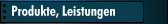 Produkte, Leistungen